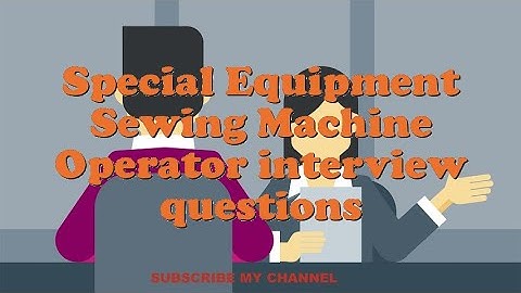 Special Equipment Sewing Machine Operator interview questions