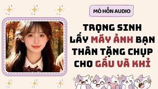 Full audio | Trọng sinh lấy máy ảnh bạn thân tặng chụp cho gấu và khỉ | Mỏ Hỗn Audio #truyenaudio  screenshot 2