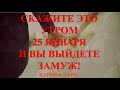 СКАЖИТЕ ЭТО 25 ЯНВАРЯ И ВЫ ВЫЙДЕТЕ ЗАМУЖ! Карина Таро