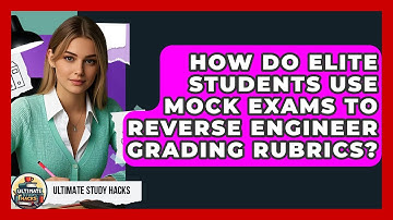 How Do Elite Students Use Mock Exams To Reverse Engineer Grading Rubrics? - Ultimate Study Hacks
