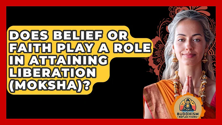Does Belief Or Faith Play A Role In Attaining Liberation (Moksha)? - Buddhism Reflections
