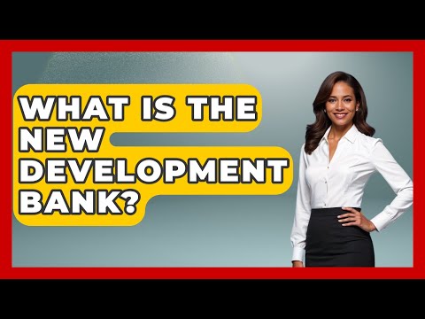 What Is The New Development Bank? - International Policy Zone