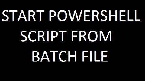 START A POWERSHELL SCRIPT FROM BATCH FILE