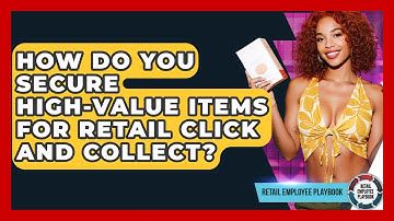 How Do You Secure High-value Items For Retail Click And Collect? - Retail Employee Playbook