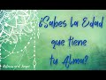 ¿Sabes cuál es la EDAD de tu ALMA? - Descubre Las 7 EDADES del ALMA y en cual esta tú