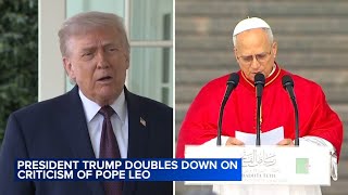 Trump doubles down on criticism of Pope Leo