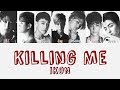 iKON - Killing Me (죽겠다) [Hang, Rom &amp; Eng Lyrics]
