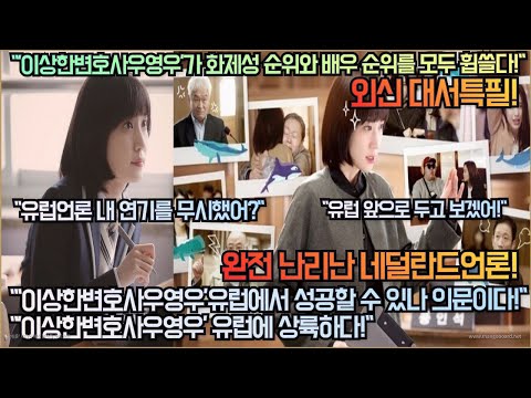 [유럽언론]외신‘이상한변호사우영우’스타성 화제성 두 마리토끼 모두 잡다!“‘이상한변호사우영우’유럽에서 성공할 수 있나 의문이다!” 네덜란드 언론 대서특필!