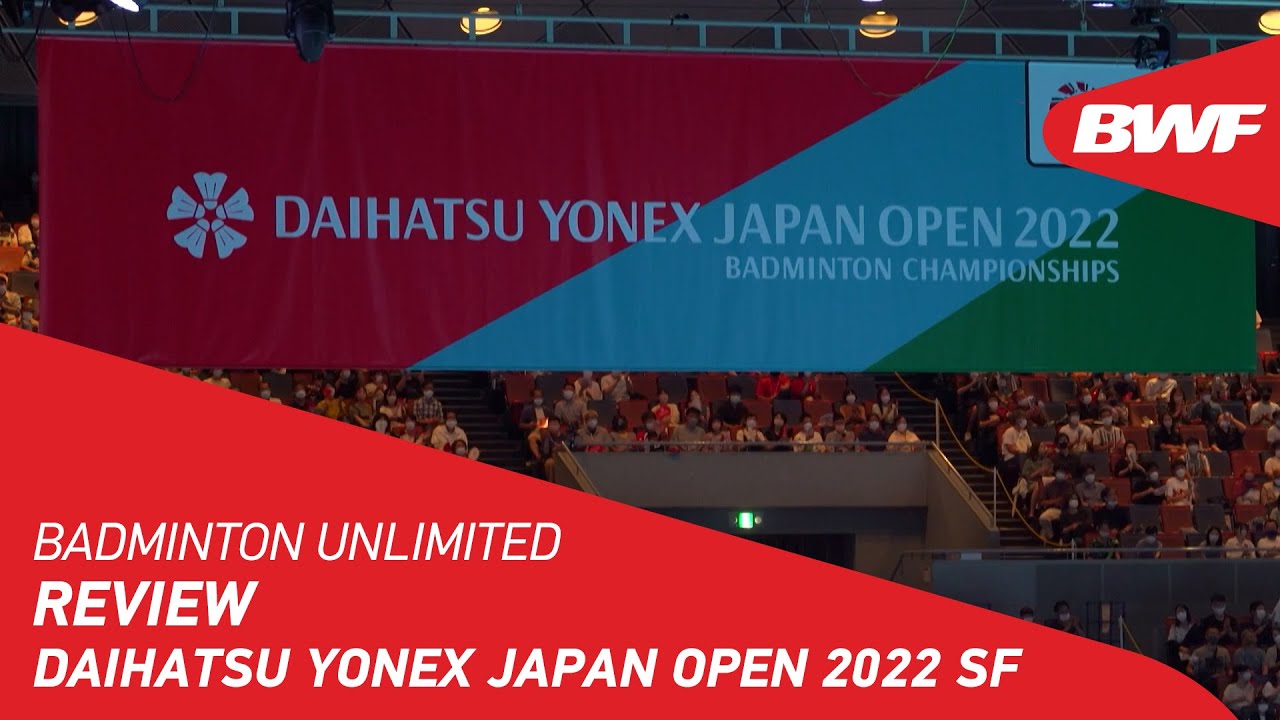 Badminton Unlimited Review DAIHATSU YONEX Japan Open 2022 Semifinals BWF 2022
