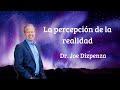 LA PERCEPCIÓN DE LA REALIDAD- DR. JOE DISPENZA