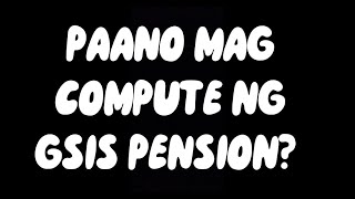 PAANO MAG COMPUTE NG GSIS PENSION?