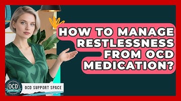 How To Manage Restlessness From OCD Medication? - OCD Support Space