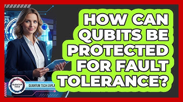 How Can Qubits Be Protected for Fault Tolerance?