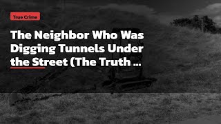 The Neighbor Who Was Digging Tunnels Under the Street (The Truth Is Disturbing) #shorts