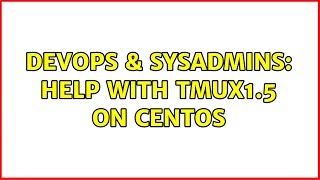 DevOps & SysAdmins: Help with tmux1.5 on Centos (2 Solutions!!)