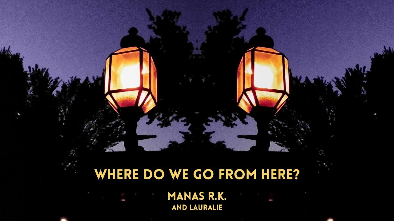 Manas R.K. & Lauralie - Where Do We Go From Here? - YouTube