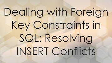 Dealing with Foreign Key Constraints in SQL: Resolving INSERT Conflicts