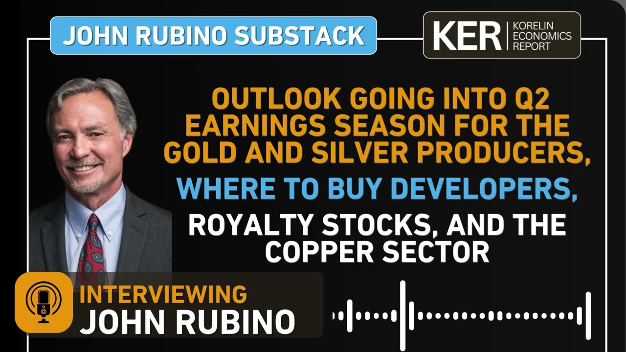 John Rubino– Outlook On Q2 Earnings For Gold/Silver Producers,  Developers, Royalty Stocks, & Copper