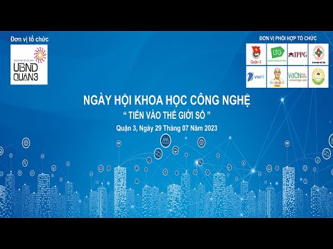 Ngày Hội Khoa Học Công Nghệ TIẾN VÀO THẾ GIỚI SỐ Quận 3, Ngày 29 Tháng 07 Năm 2023