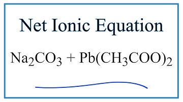 How to Write the Net Ionic Equation for Na2CO3 + Pb(CH3COO)2 = PbCO3 + NaCH3COO