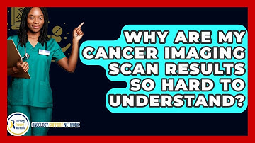 Why Are My Cancer Imaging Scan Results So Hard To Understand? - Oncology Support Network