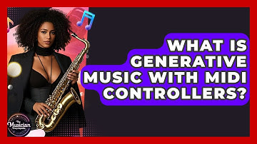 What Is Generative Music With MIDI Controllers? - The Musician Encyclopedia