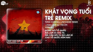 KHÁT VỌNG TUỔI TRẺ (TÙNG DƯƠNG x JAPANDEE REMIX)  BẢN HOT TIKTOK ♫ ĐỪNG HỎI TỔ QUỐC ĐÃ LÀM GÌ CHO TA