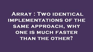 Array : Two identical implementations of the same approach, why one is much faster than the other?