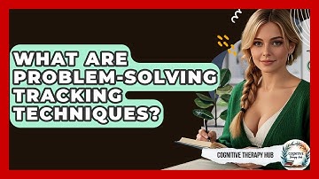 What Are Problem-Solving Tracking Techniques? - Cognitive Therapy Hub