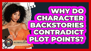 Why Do Character Backstories Contradict Plot Points? - The Storytellers Room