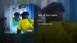 Dax - Why is You Leavin