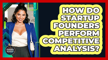 How Do Startup Founders Perform Competitive Analysis? - Founders Supporting Founders