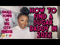 HOW TO FIND A SUGAR DADDY IN 2022 | WHERE TO GO & HOW TO ATTRACT THEM | HAPPY NEW YEAR 🎊