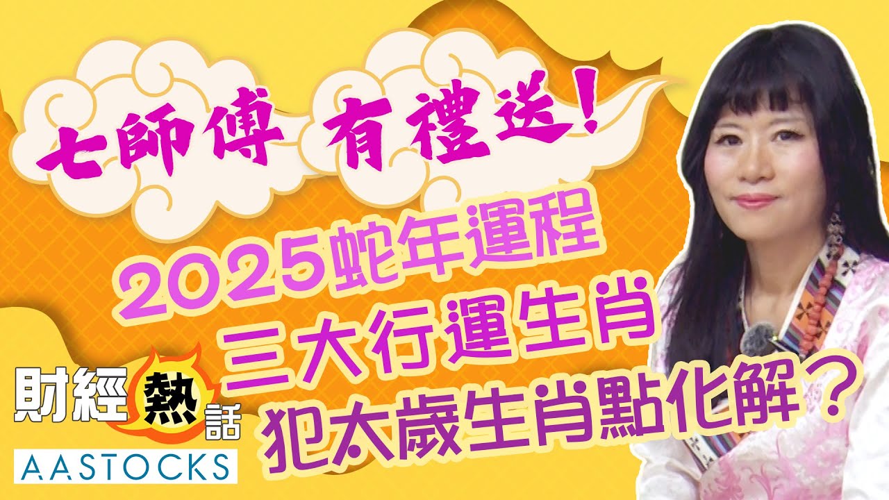 【七師傅 2025 蛇年🐍生肖運程】三大行運生肖！4個犯太歲生肖  可以點化解？新一年財位喺邊個位？︱中文字幕︱七師傅︱2025年運勢︱EP3︱AASTOCKS