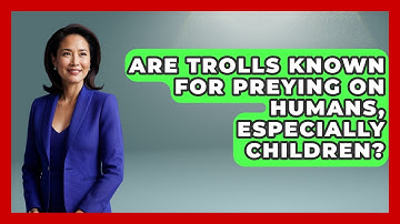 Are Trolls Known For Preying On Humans, Especially Children? - Exploring Ancient Myths