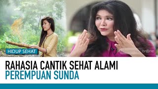 Ternyata ini Rahasianya Perempuan Sunda Banyak yang Cantik Alami | Tips Sehat