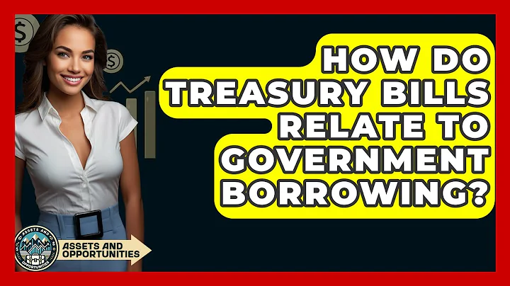 How Do Treasury Bills Relate To Government Borrowing? - AssetsandOpportunity.org