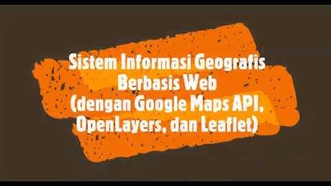 Sistem Informasi Geografis Berbasis Web dengan Google Maps API, OpenLayers, dan Leaflet | Kuliah GIS