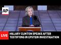 LIVE: Hillary Clinton speaks after testifying in House Epstein investigation