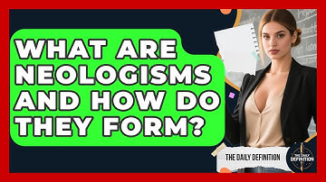 What Are Neologisms And How Do They Form? - The Daily Definition