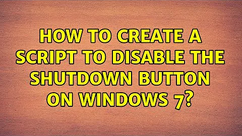 How to create a script to disable the shutdown button on Windows 7? (2 Solutions!!)