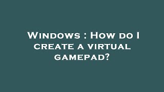 Windows : How do I create a virtual gamepad?