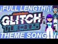 GLITCH TECHS (FULL LENGTH) Theme Song!!!