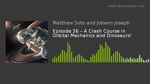 Episode 36 – A Crash Course in Orbital Mechanics and Dinosaurs!