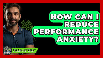 How Can I Reduce Performance Anxiety? - The Racket Xpert