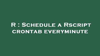 R : Schedule a Rscript crontab everyminute