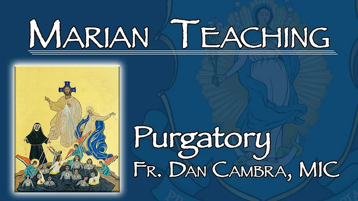 Marian Teaching: Purgatory - Fr. Dan Cambra, MIC