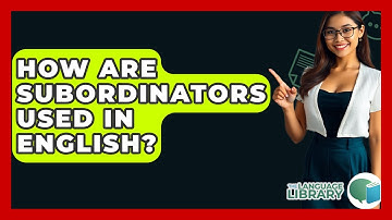 How Are Subordinators Used In English? - The Language Library