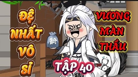 TẬP 40 : ĐỆ NHẤT VÔ SỈ VƯƠNG MÀN THẦU - PHẾ VẬT XUYÊN KHÔNG TU TIÊN #xuyênkhông #tutien