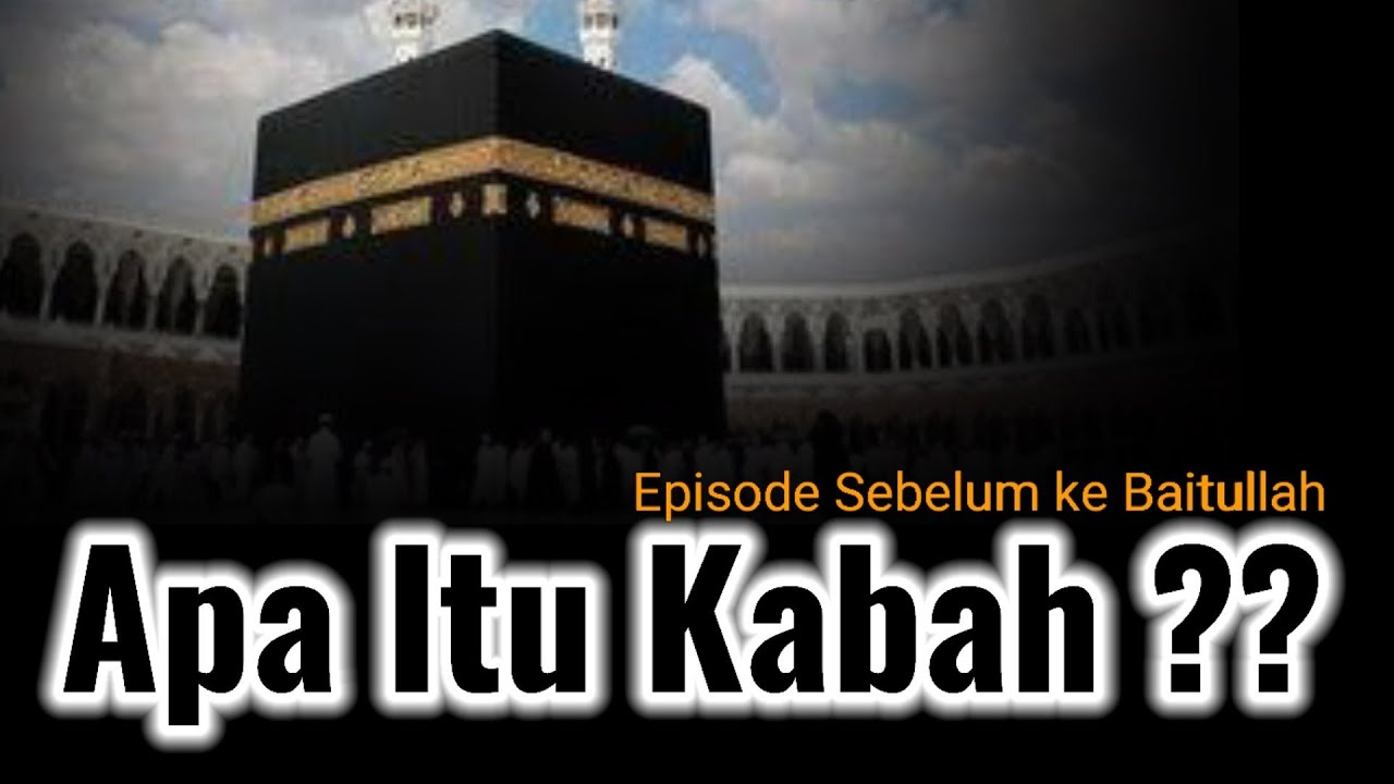 Apa itu Kabah Sebelum Menjadi Tamu Allah di Makkah Ibadah Haji dan